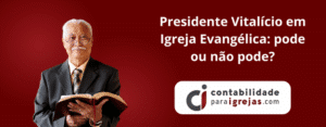 Presidente Vitalício em Igreja Evangélica pode ou não pode