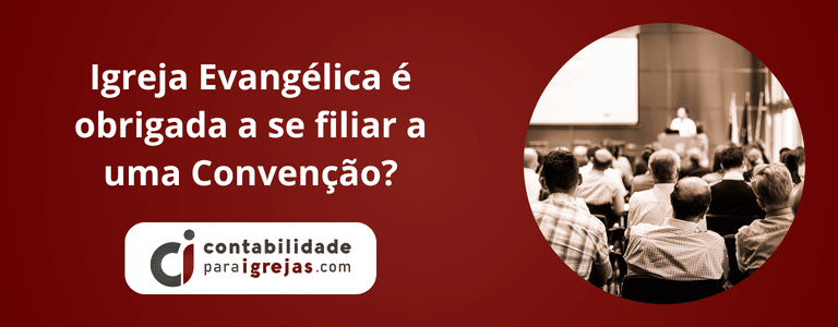 Igreja Evangélica é obrigada a se filiar a uma Convenção