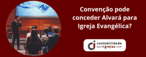 Convenção pode conceder Alvará para Igreja Evangélica