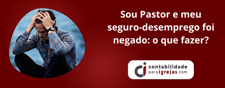 Sou Pastor e meu seguro-desemprego foi negado o que fazer