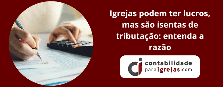 Igrejas podem ter lucros, mas são isentas de tributação entenda a razão