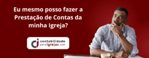 Eu mesmo posso fazer a Prestação de Contas da minha Igreja