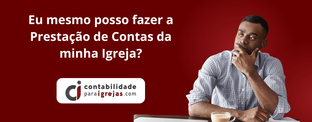 Eu mesmo posso fazer a Prestação de Contas da minha Igreja