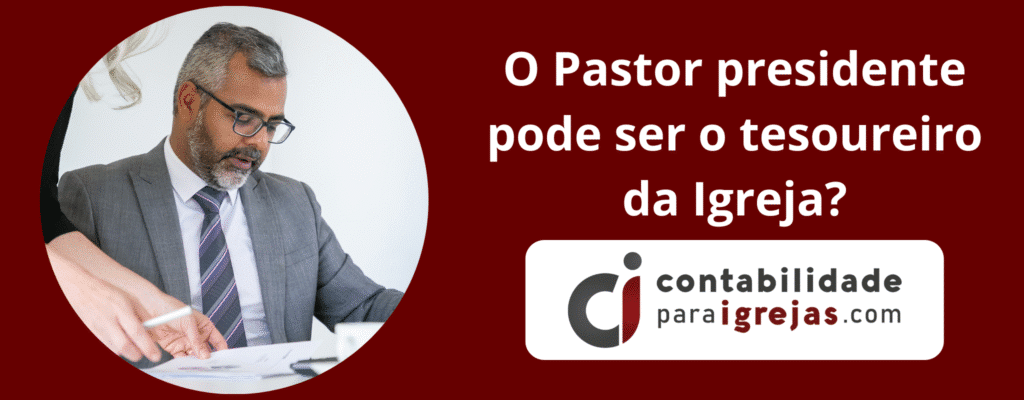 O Pastor presidente pode ser o tesoureiro da Igreja