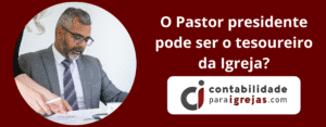 O Pastor presidente pode ser o tesoureiro da Igreja