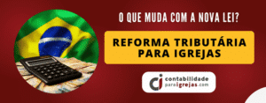 Reforma Tributária para Igrejas o que muda com a nova lei