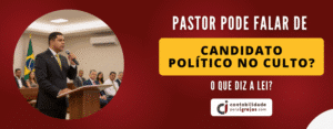 Pastor pode falar de Candidato Político no Culto O que diz a Lei