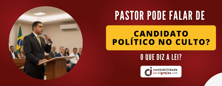 Pastor pode falar de Candidato Político no Culto O que diz a Lei